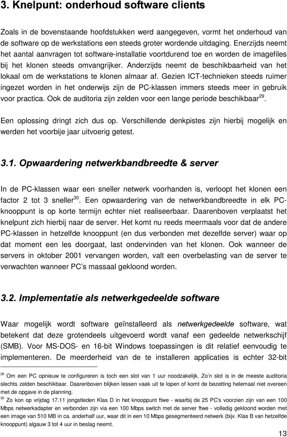 Enerzijds neemt het aantal aanvragen tot software-installatie voortdurend toe en worden de imagefiles bij het klonen steeds omvangrijker.