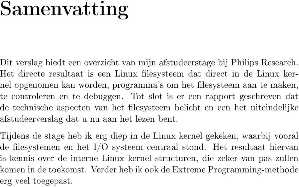 Tot slot is er een rapport geschreven dat de technische aspecten van het lesysteem belicht en een het uiteindelijke afstudeerverslag dat u nu aan het lezen bent.