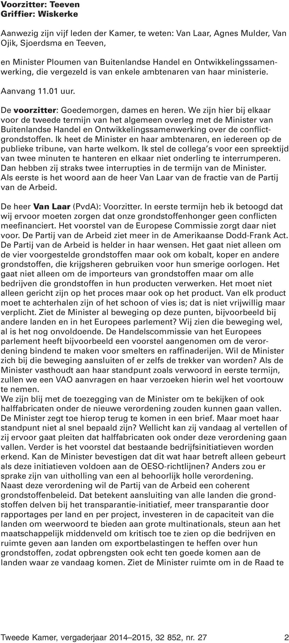 We zijn hier bij elkaar voor de tweede termijn van het algemeen overleg met de Minister van Buitenlandse Handel en Ontwikkelingssamenwerking over de conflictgrondstoffen.