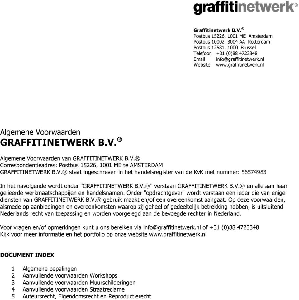 V. " verstaan GRAFFITINETWERK B.V. en alle aan haar gelieerde werkmaatschappijen en handelsnamen. Onder "opdrachtgever" wordt verstaan een ieder die van enige diensten van GRAFFITINETWERK B.V. gebruik maakt en/of een overeenkomst aangaat.