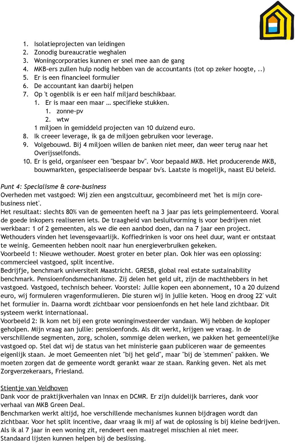 wtw 1 miljoen in gemiddeld projecten van 10 duizend euro. 8. Ik creeer leverage, ik ga de miljoen gebruiken voor leverage. 9. Volgebouwd.