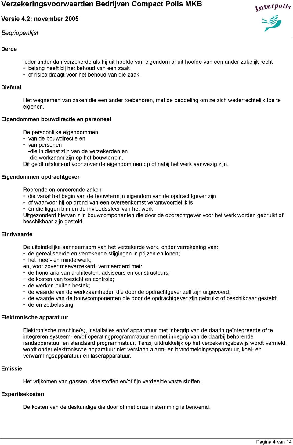 Eigendommen bouwdirectie en personeel De persoonlijke eigendommen van de bouwdirectie en van personen -die in dienst zijn van de verzekerden en -die werkzaam zijn op het bouwterrein.