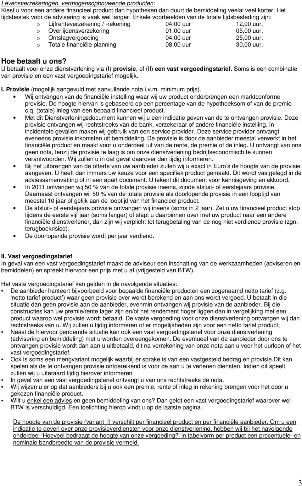 o Overlijdensverzekering 01,00 uur 05,00 uur. o Ontslagvergoeding 04,00 uur 25,00 uur. o Totale financiële planning 08,00 uur 30,00 uur. Hoe betaalt u ons?