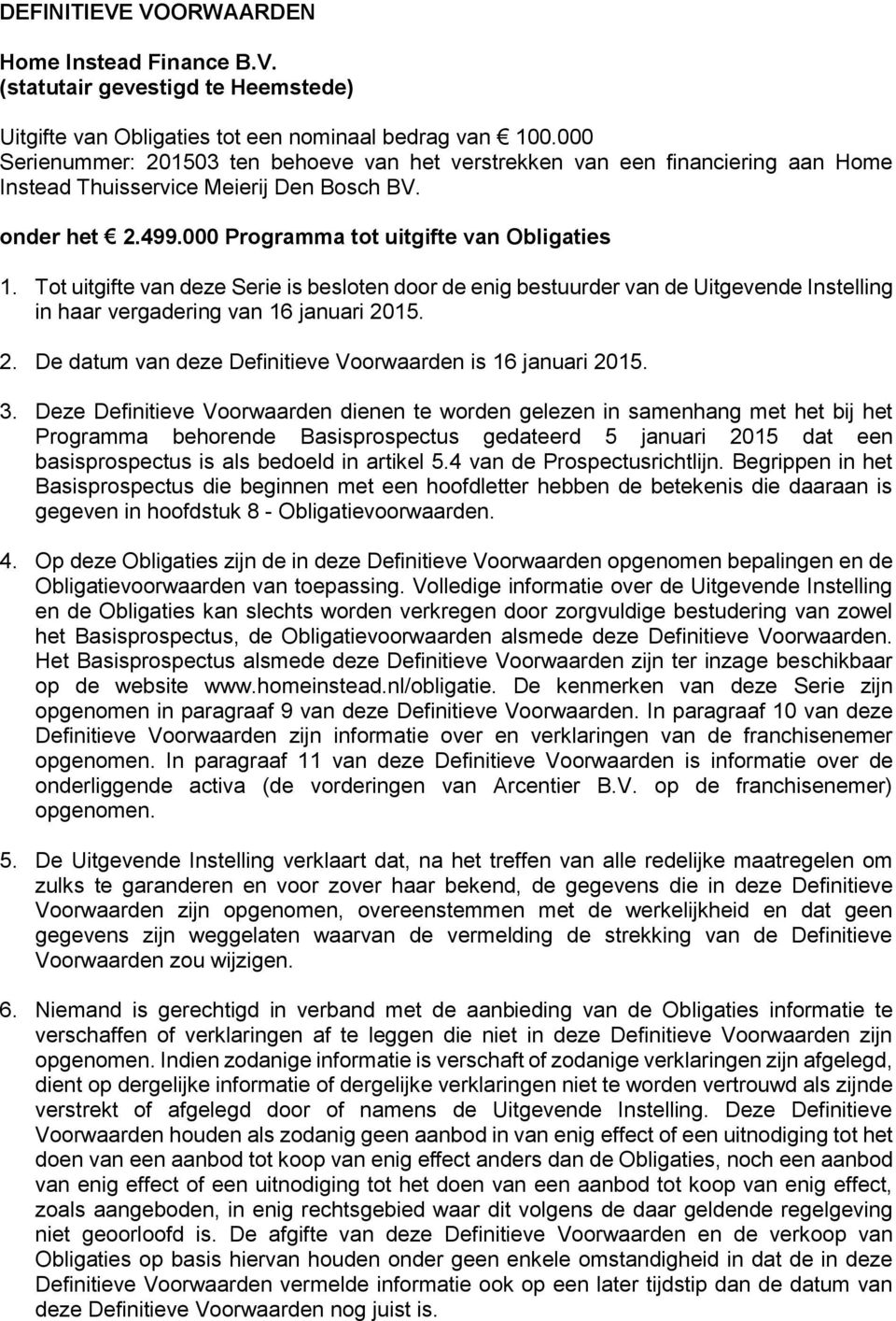 Tot uitgifte van deze Serie is besloten door de enig bestuurder van de Uitgevende Instelling in haar vergadering van 16 januari 2015. 2. De datum van deze Definitieve Voorwaarden is 16 januari 2015.