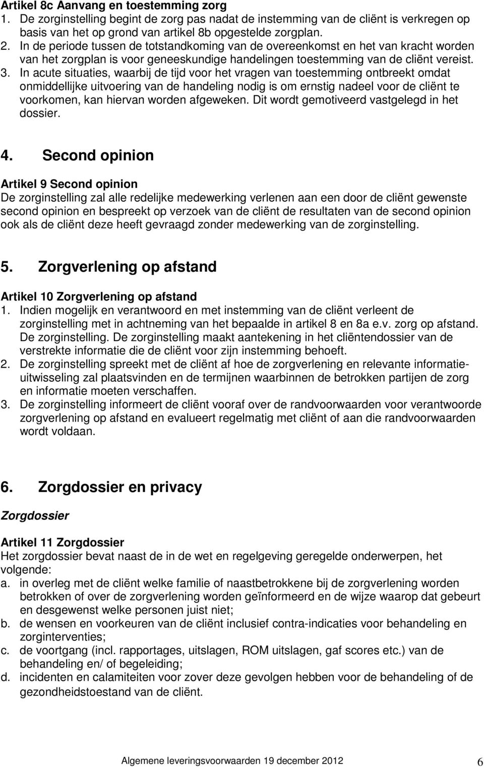 In acute situaties, waarbij de tijd voor het vragen van toestemming ontbreekt omdat onmiddellijke uitvoering van de handeling nodig is om ernstig nadeel voor de cliënt te voorkomen, kan hiervan