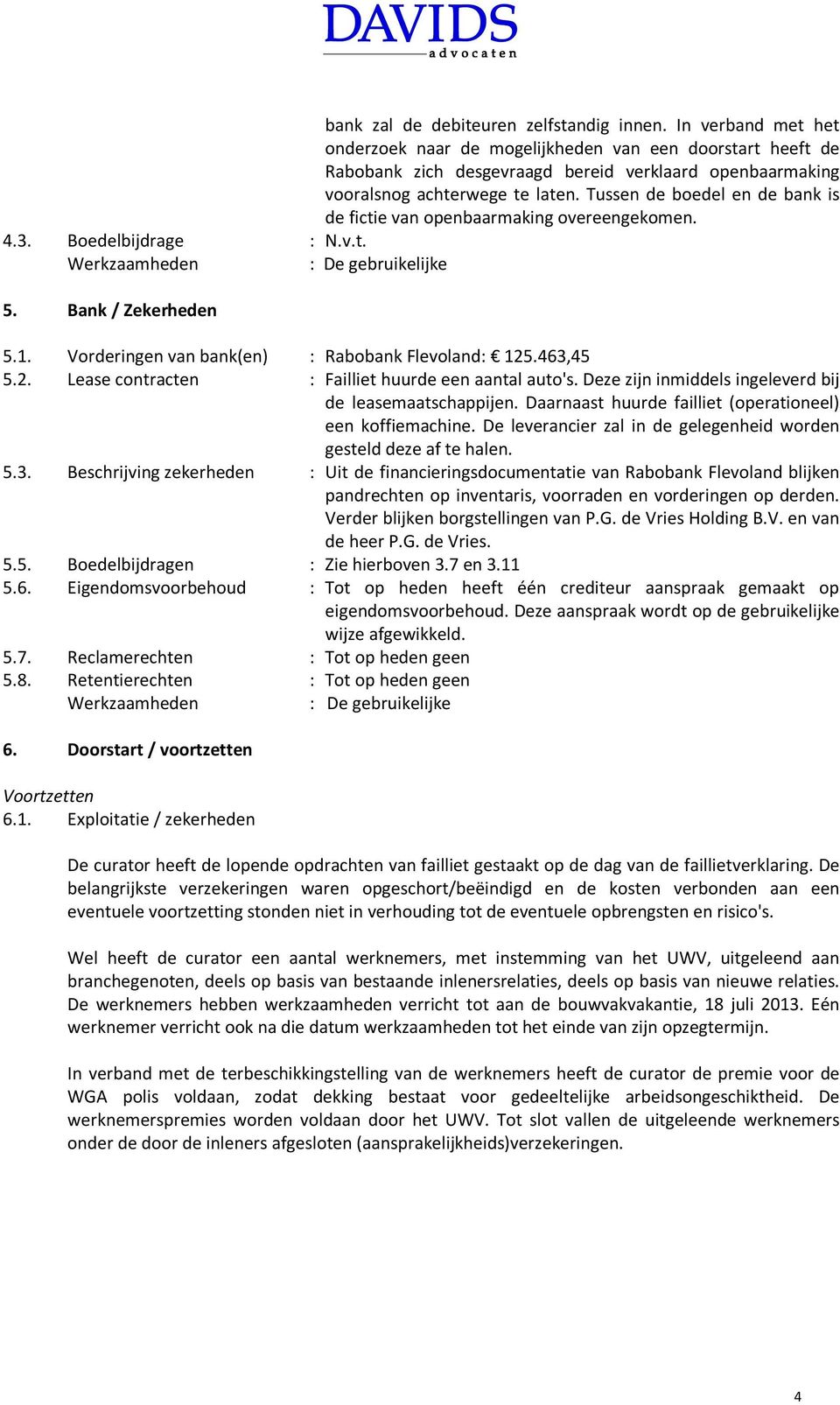 Tussen de boedel en de bank is de fictie van openbaarmaking overeengekomen. 4.3. Boedelbijdrage : N.v.t. 5. Bank / Zekerheden 5.1. Vorderingen van bank(en) : Rabobank Flevoland: 125