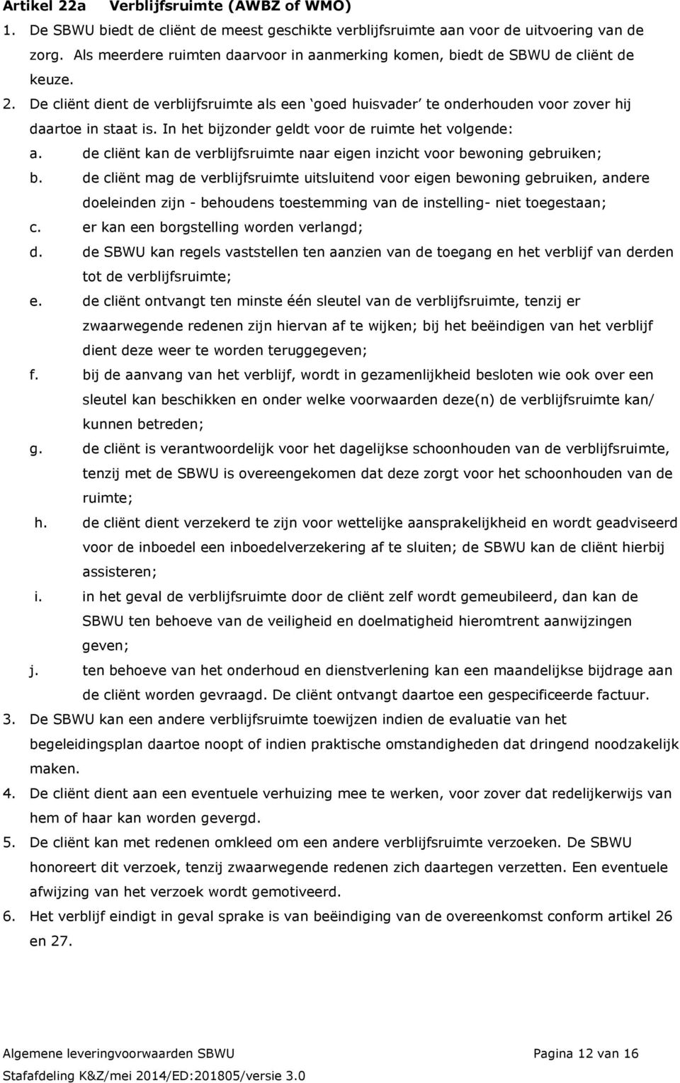 In het bijzonder geldt voor de ruimte het volgende: a. de cliënt kan de verblijfsruimte naar eigen inzicht voor bewoning gebruiken; b.