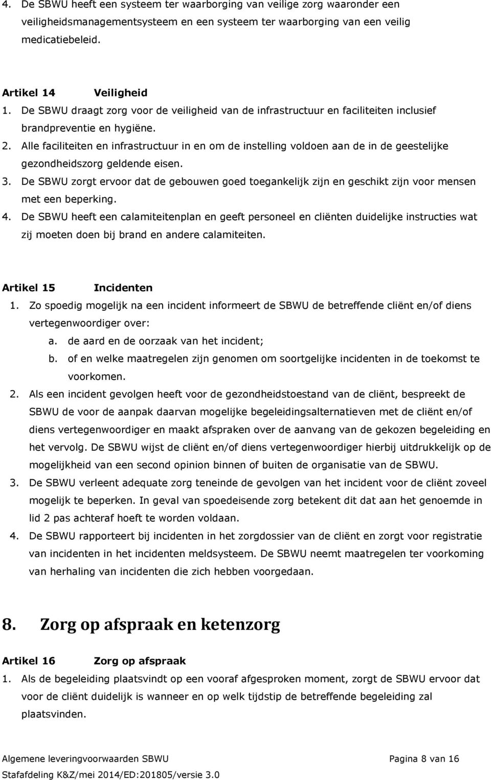 Alle faciliteiten en infrastructuur in en om de instelling voldoen aan de in de geestelijke gezondheidszorg geldende eisen. 3.