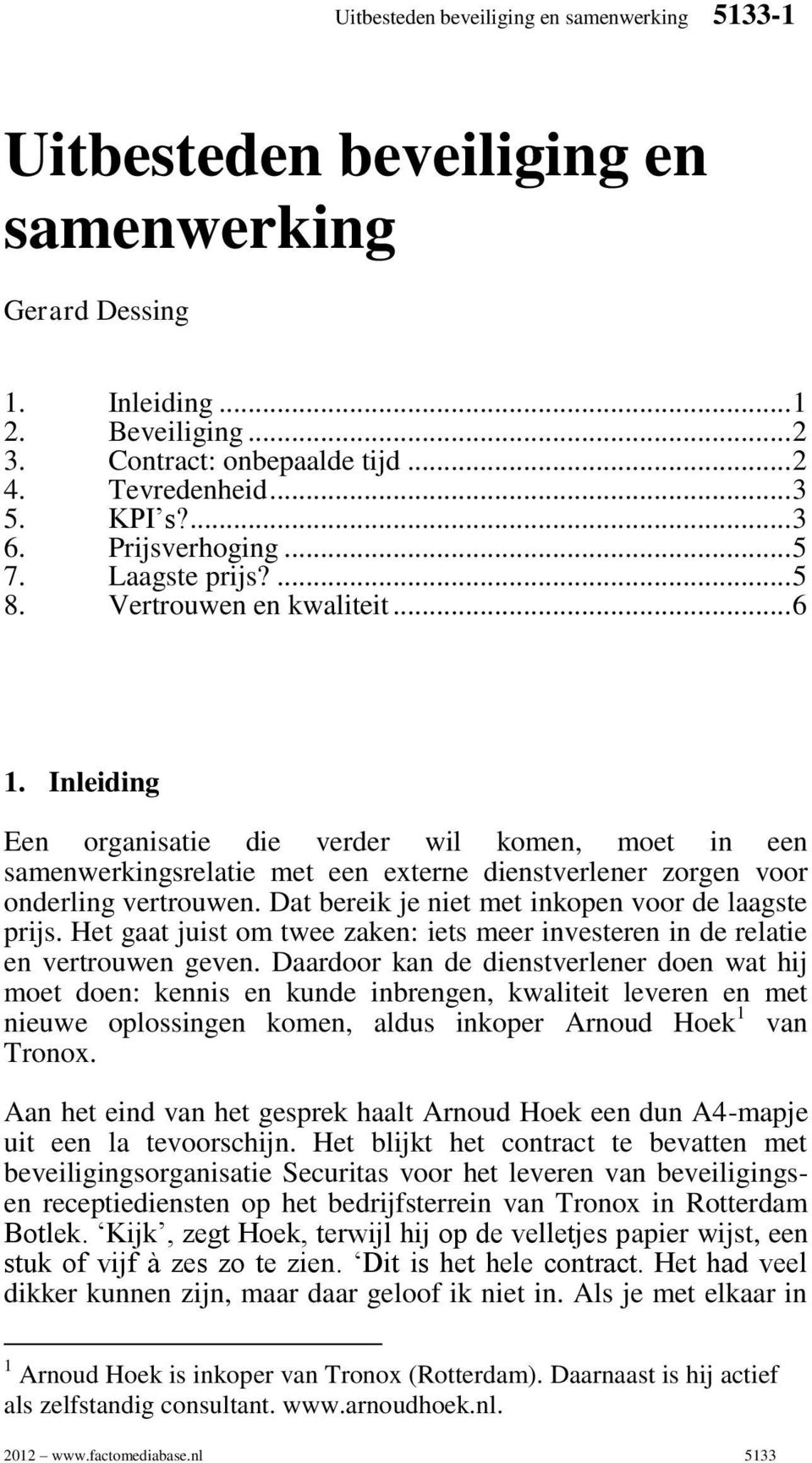 Inleiding Een organisatie die verder wil komen, moet in een samenwerkingsrelatie met een externe dienstverlener zorgen voor onderling vertrouwen. Dat bereik je niet met inkopen voor de laagste prijs.