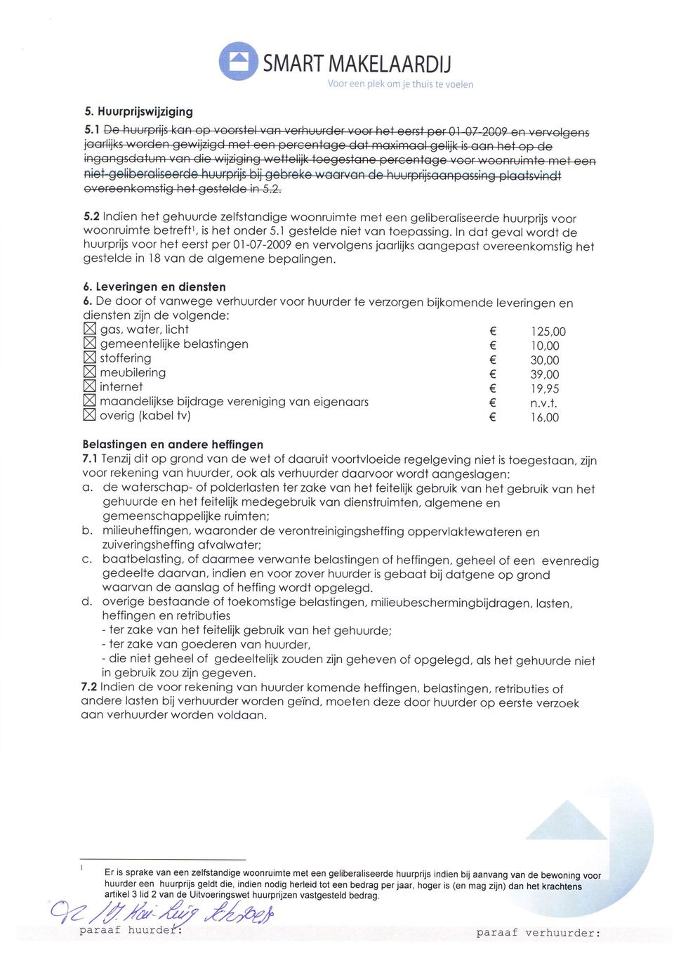 In dot gevol wordt de huurprijs voor het eerst per 0l-07-2009 en vervolgens joorlíjks oongeposï overeenkomstig het gestelde in l8 von de olgemene bepolingen. ó. Leveringen en dienslen 6.