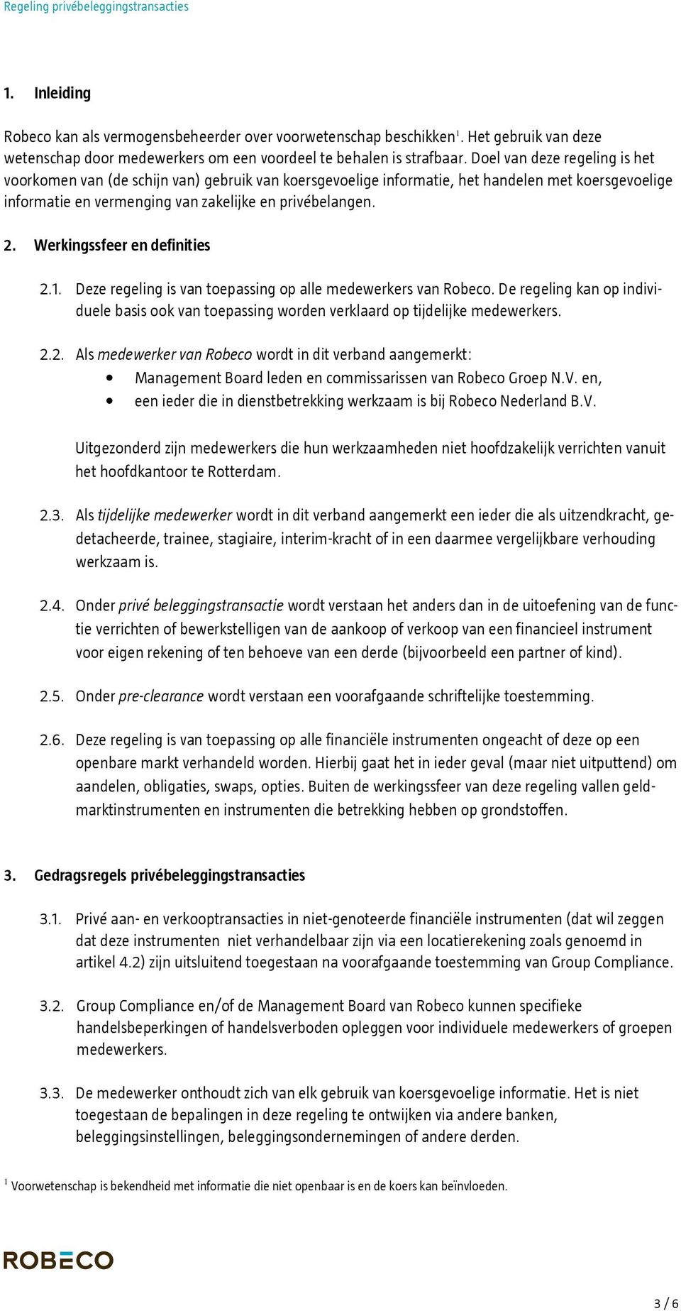 Werkingssfeer en definities 2.1. Deze regeling is van toepassing op alle medewerkers van Robeco. De regeling kan op individuele basis ook van toepassing worden verklaard op tijdelijke medewerkers. 2.2. Als medewerker van Robeco wordt in dit verband aangemerkt: Management Board leden en commissarissen van Robeco Groep N.