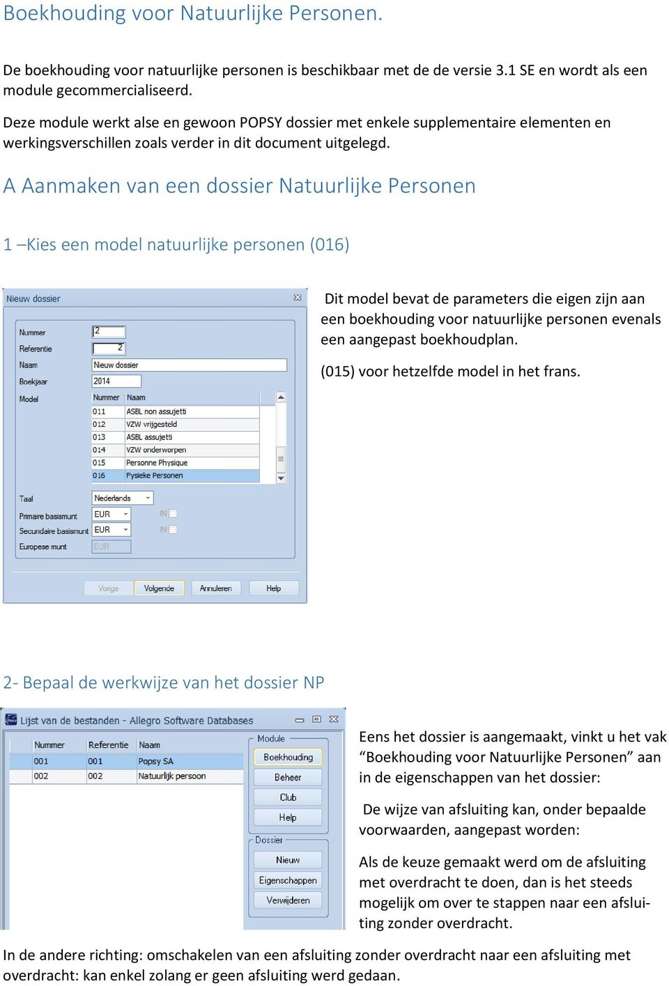 A Aanmaken van een dossier Natuurlijke Personen 1 Kies een model natuurlijke personen (016) Dit model bevat de parameters die eigen zijn aan een boekhouding voor natuurlijke personen evenals een