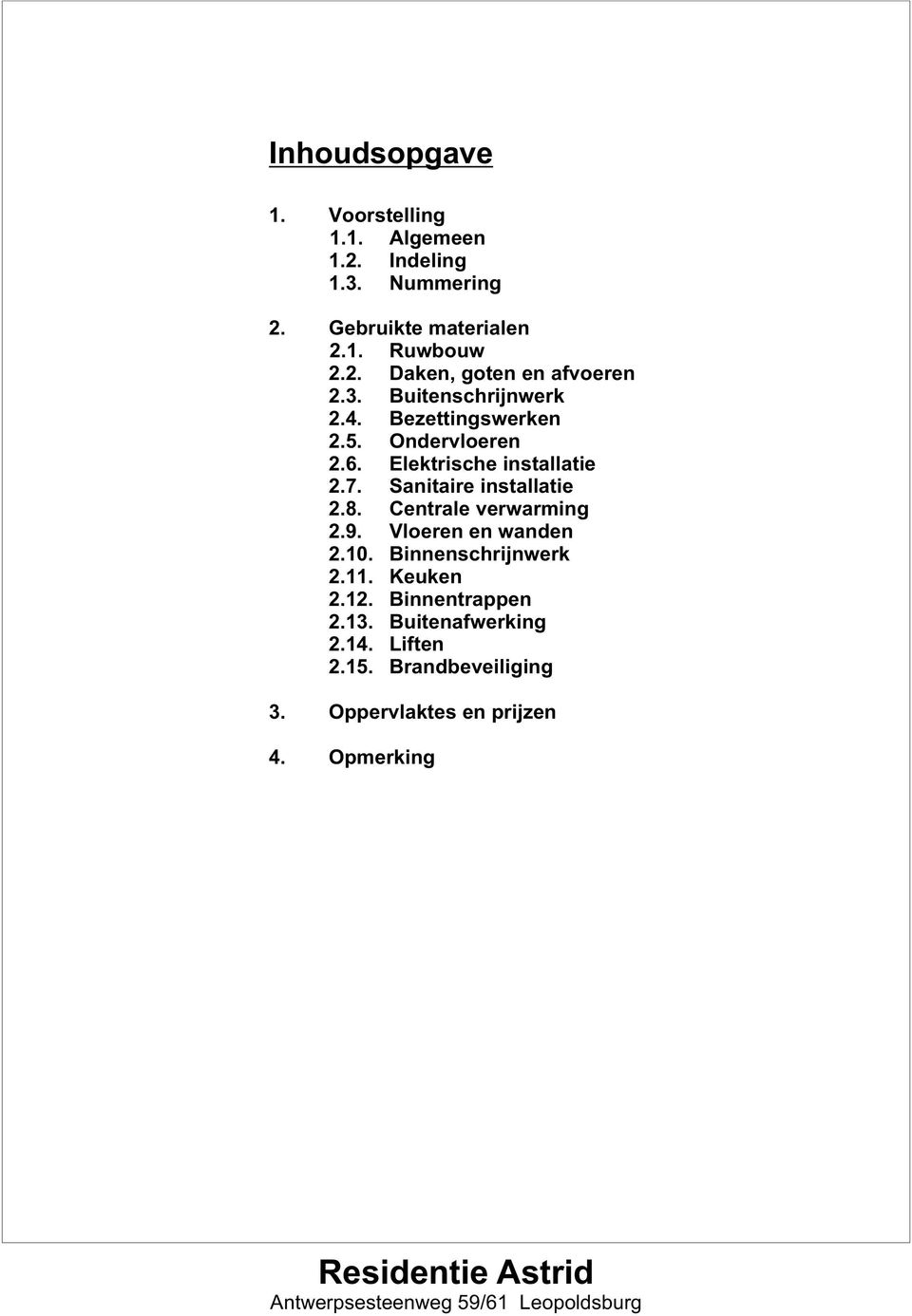 Sanitaire installatie 2.8. Centrale verwarming 2.9. Vloeren en wanden 2.10. Binnenschrijnwerk 2.11. Keuken 2.12.