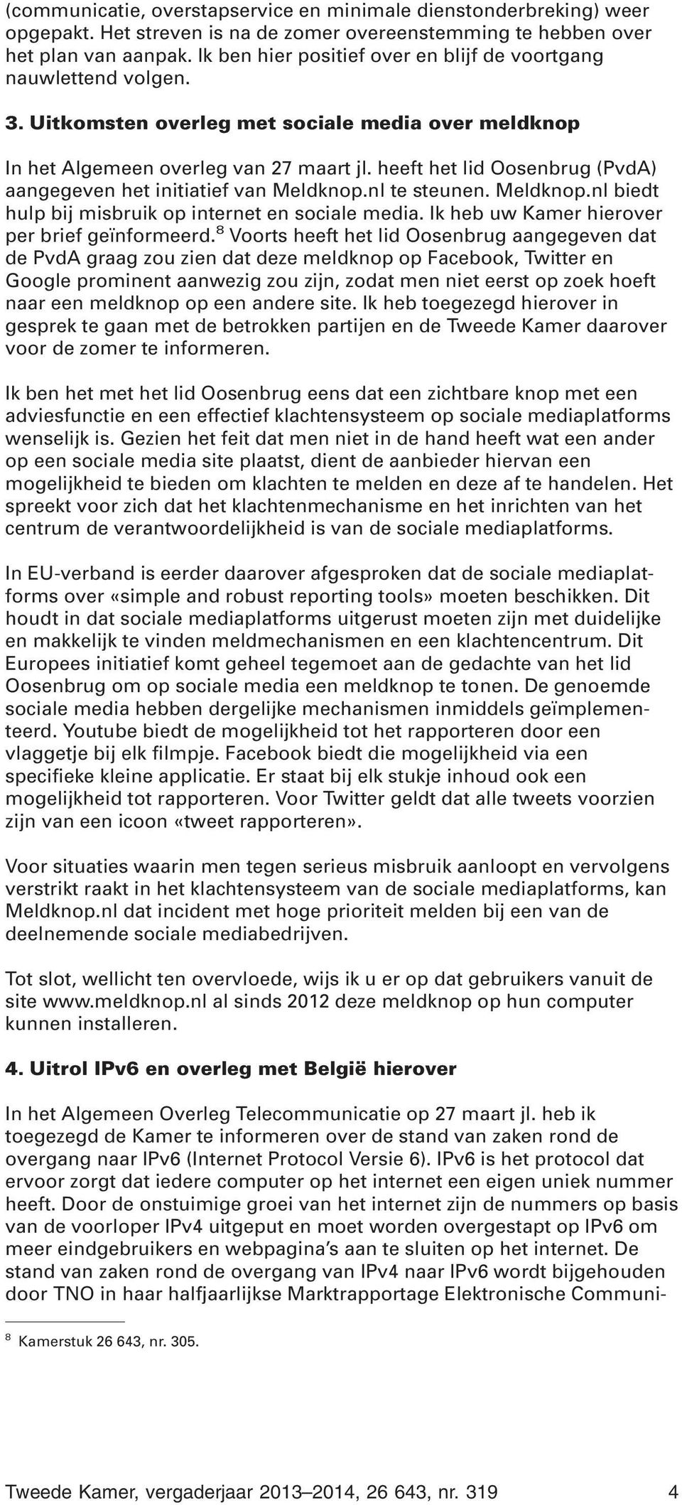 heeft het lid Oosenbrug (PvdA) aangegeven het initiatief van Meldknop.nl te steunen. Meldknop.nl biedt hulp bij misbruik op internet en sociale media. Ik heb uw Kamer hierover per brief geïnformeerd.