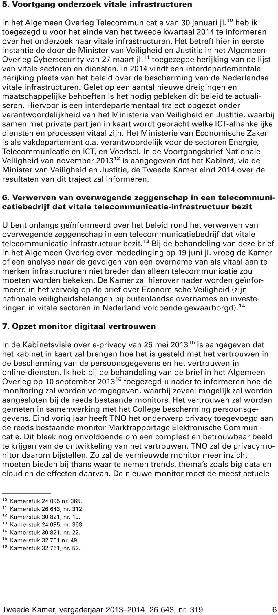 Het betreft hier in eerste instantie de door de Minister van Veiligheid en Justitie in het Algemeen Overleg Cybersecurity van 27 maart jl.