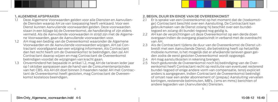 Als de Aanvullende voorwaarden in strijd zijn met de Algemene Voorwaarden, gaan de Aanvullende voorwaarden voor. 1.