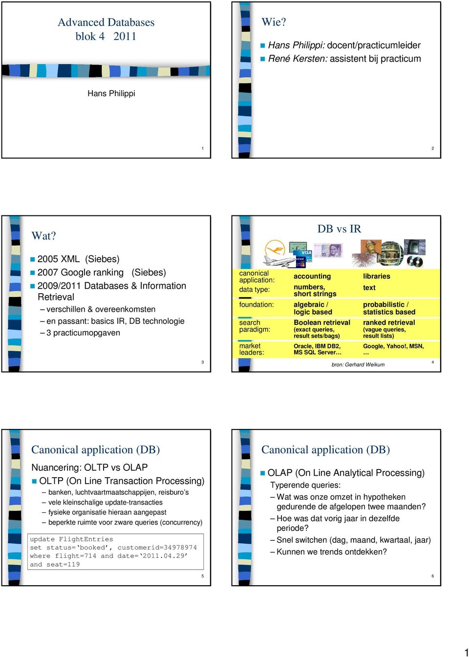 application: data type: accounting numbers, short strings foundation: algebraic / logic based search paradigm: market leaders: Boolean retrieval (exact queries, result sets/bags) Oracle, IBM DB2, MS