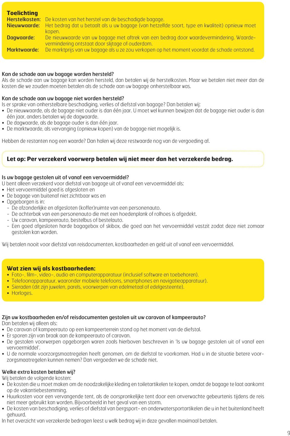 Marktwaarde: De marktprijs van uw bagage als u ze zou verkopen op het moment voordat de schade ontstond. Kan de schade aan uw bagage worden hersteld?