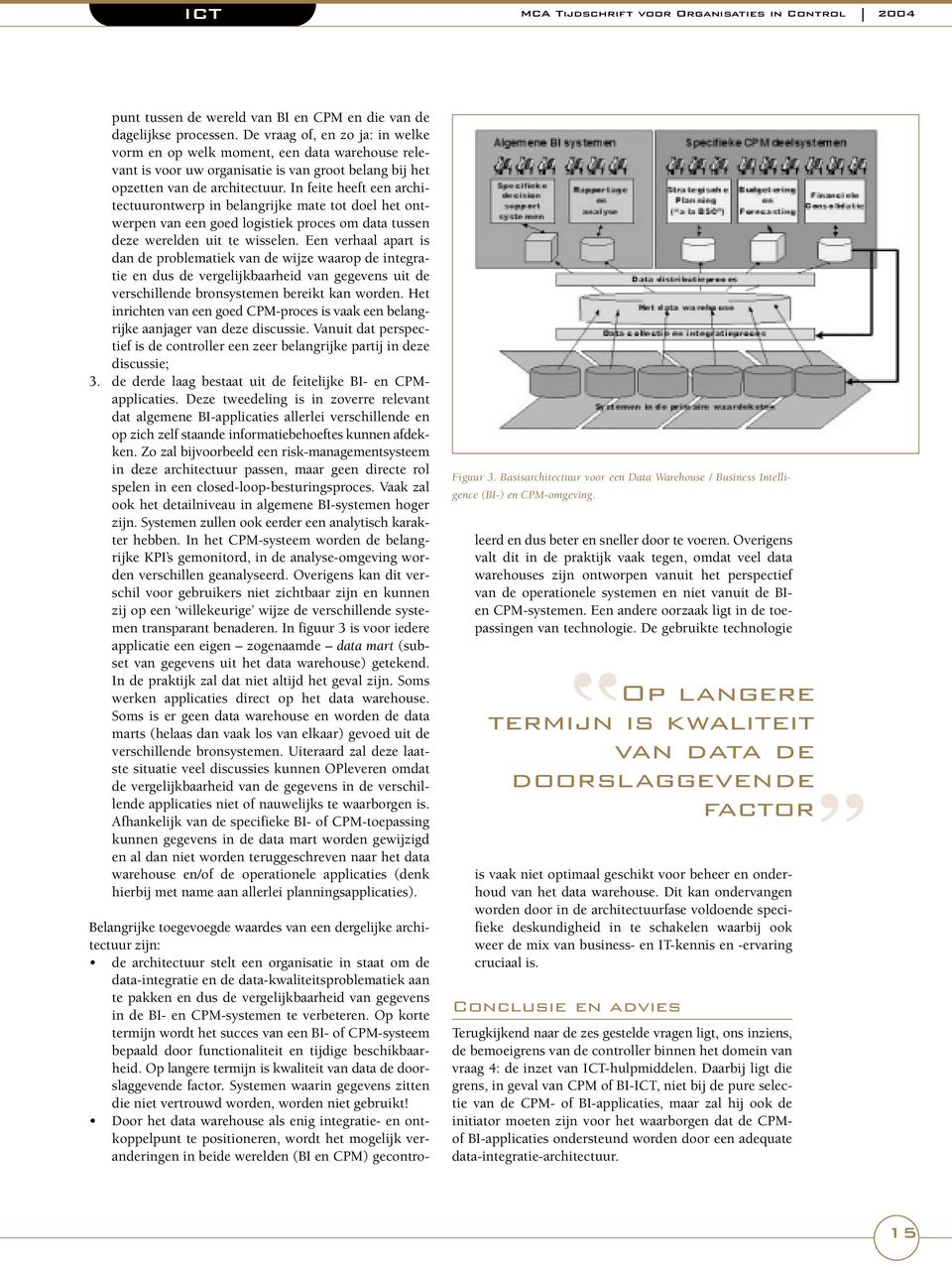 In feite heeft een architectuurontwerp in belangrijke mate tot doel het ontwerpen van een goed logistiek proces om data tussen deze werelden uit te wisselen.