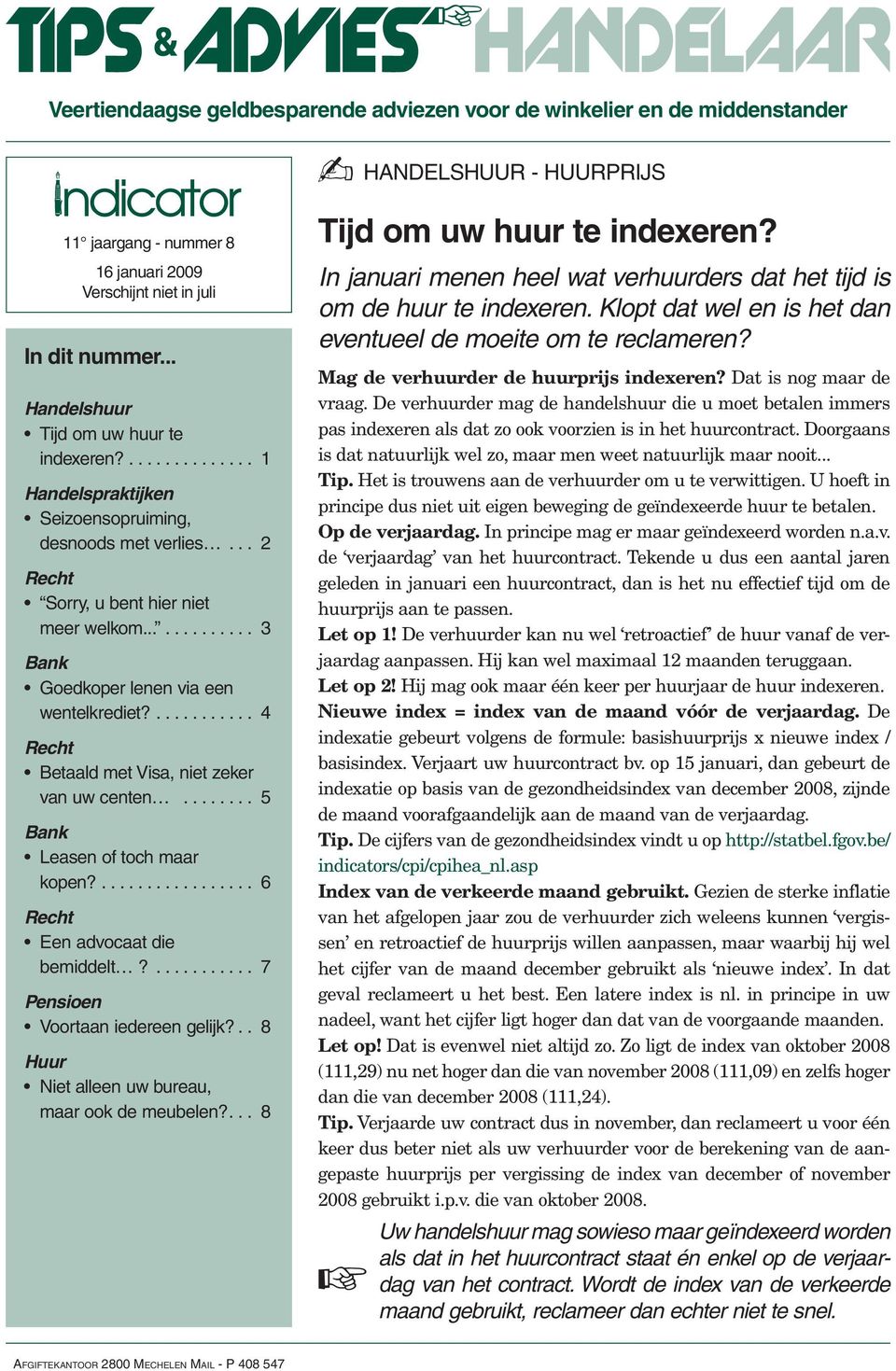 ... 4 Recht Betaald met Visa, niet zeker van uw centen... 5 Bank Leasen of toch maar kopen?... 6 Recht Een advocaat die bemiddelt?... 7 Pensioen Voortaan iedereen gelijk?