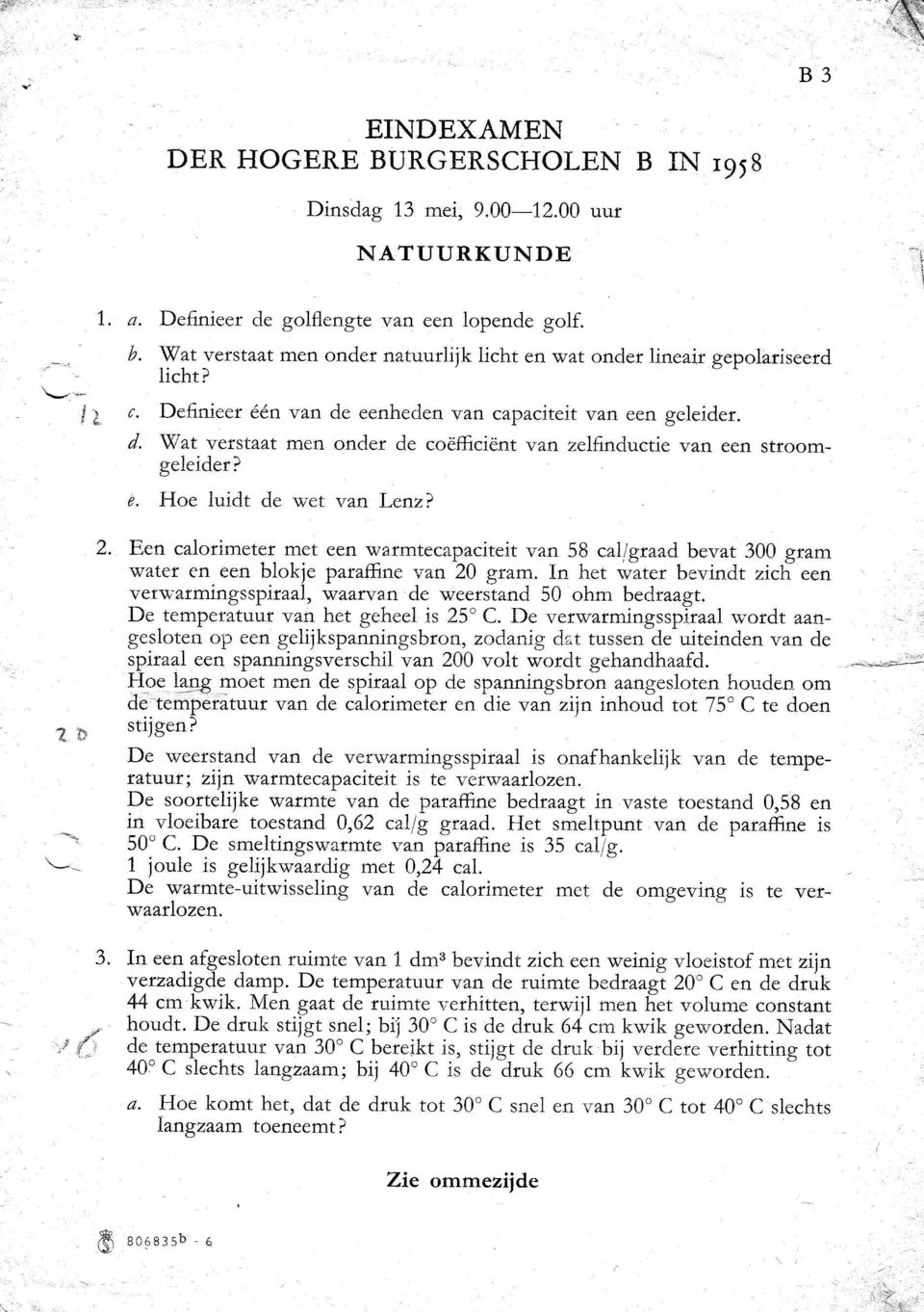 e. Hoe luidt de u'et van Lcnz? ', f\ 2. Een calorimeter met een wa.rmtecapaciteit van 58 callgraad bevat 300 gram.water en een blokje paraffine van 20 gram.