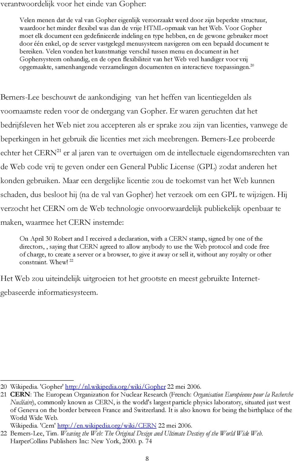 Voor Gopher moet elk document een gedefinieerde indeling en type hebben, en de gewone gebruiker moet door één enkel, op de server vastgelegd menusysteem navigeren om een bepaald document te bereiken.