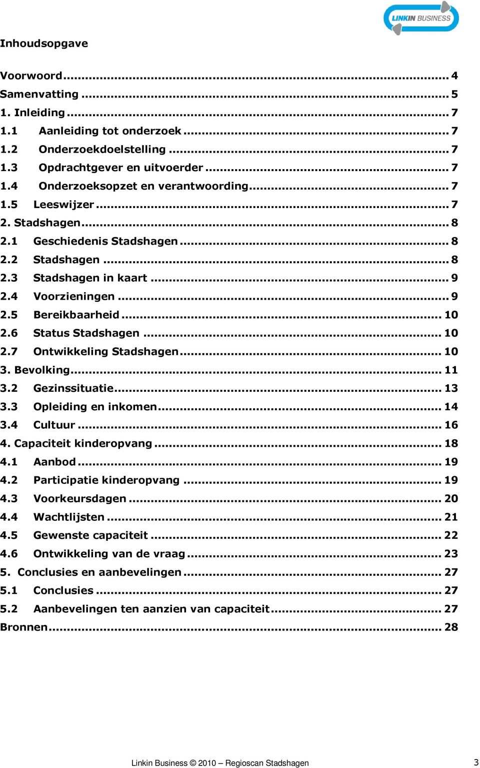 .. 10 2.7 Ontwikkeling Stadshagen... 10 3. Bevolking... 11 3.2 Gezinssituatie... 13 3.3 Opleiding en inkomen... 14 3.4 Cultuur... 16 4. Capaciteit kinderopvang... 18 4.1 Aanbod... 19 4.