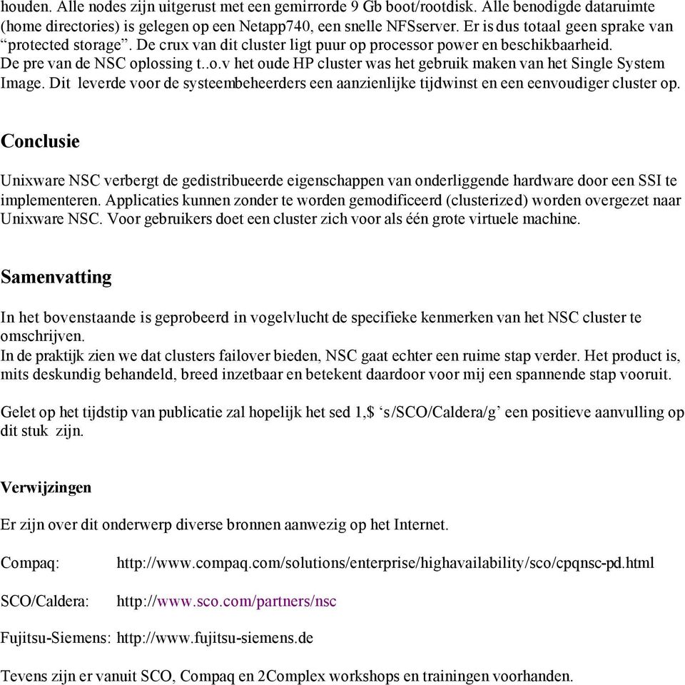 Dit leverde voor de systeembeheerders een aanzienlijke tijdwinst en een eenvoudiger cluster op.