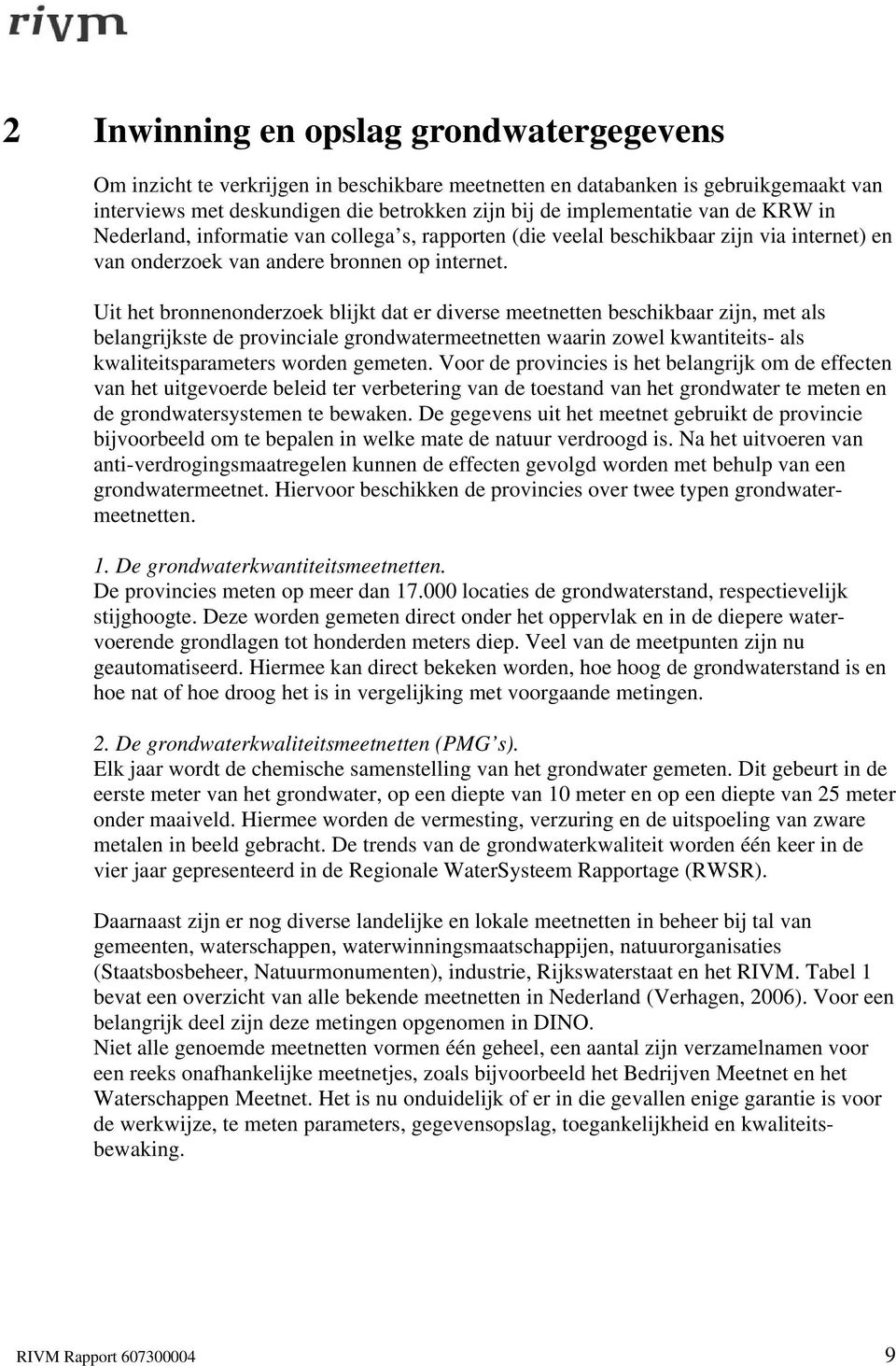 Uit het bronnenonderzoek blijkt dat er diverse meetnetten beschikbaar zijn, met als belangrijkste de provinciale grondwatermeetnetten waarin zowel kwantiteits- als kwaliteitsparameters worden gemeten.