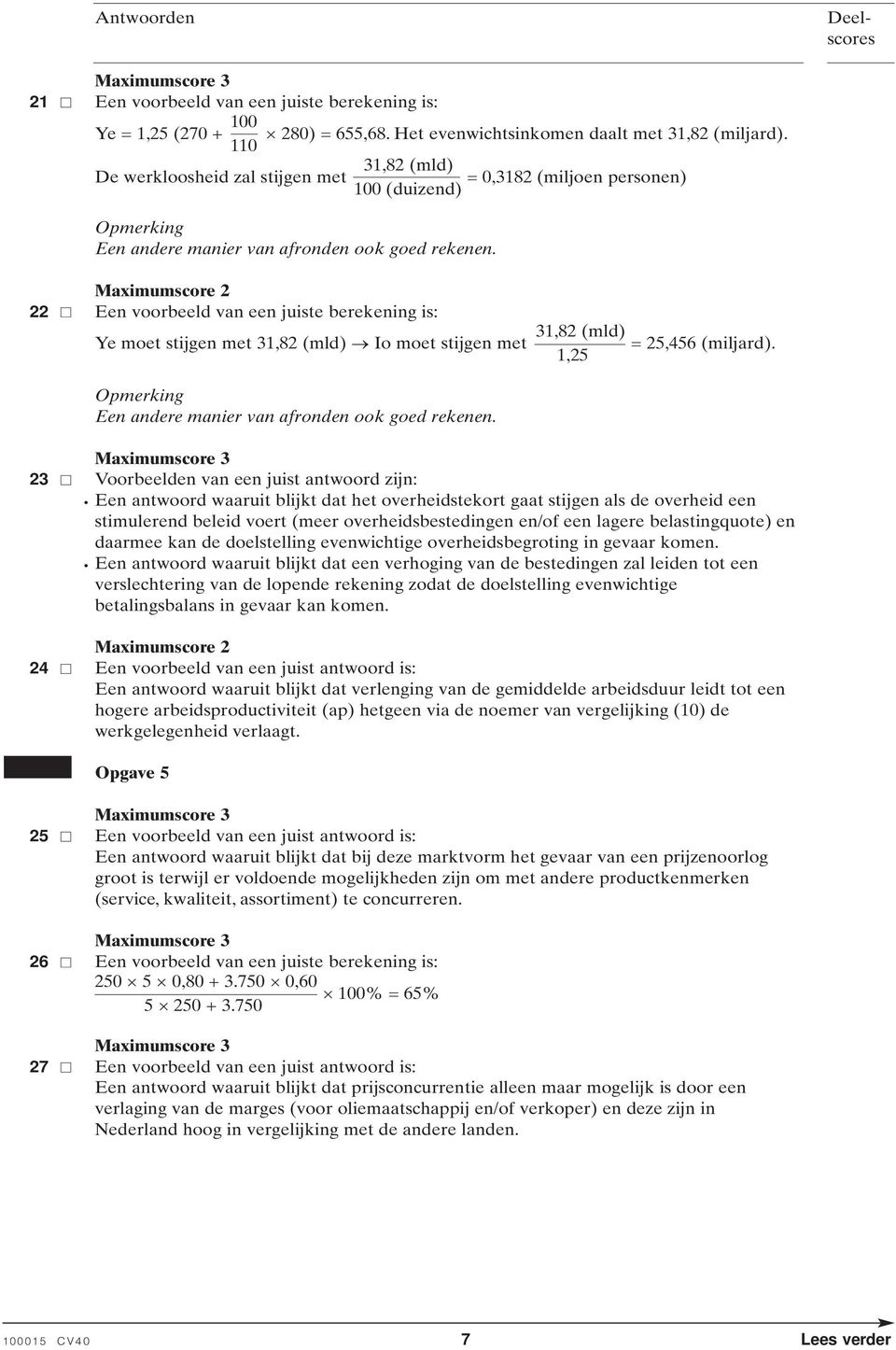 22 Een voorbeeld van een juiste berekening is: Ye moet stijgen met 31,82 (mld) Io moet stijgen met 31,82 (mld) = 25,456 (miljard). 1,25 Opmerking Een andere manier van afronden ook goed rekenen.