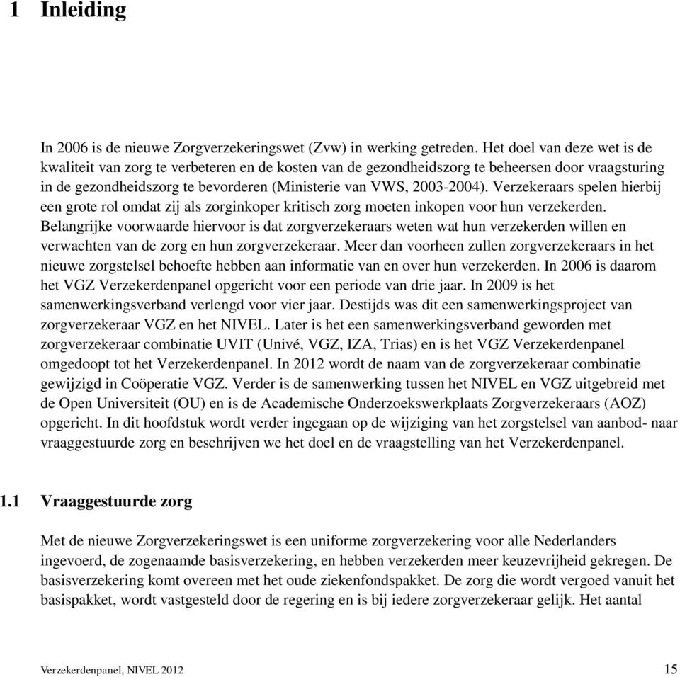 Verzekeraars spelen hierbij een grote rol omdat zij als zorginkoper kritisch zorg moeten inkopen voor hun verzekerden.