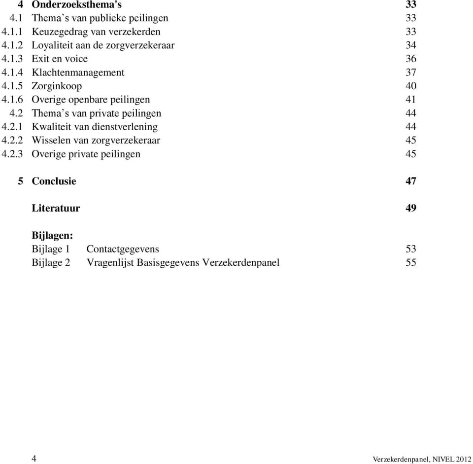 2 Thema s van private peilingen 44 4.2.1 Kwaliteit van dienstverlening 44 4.2.2 Wisselen van zorgverzekeraar 45 4.2.3 Overige private