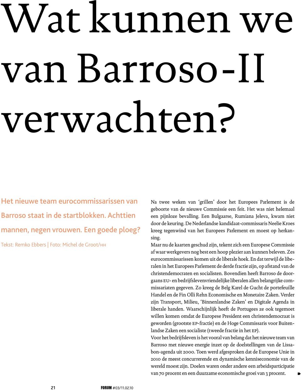 Een Bulgaarse, Rumiana Jeleva, kwam niet door de keuring. De Nederlandse kandidaat-commissaris Neelie Kroes kreeg tegenwind van het Europees Parlement en moest op herkansing.