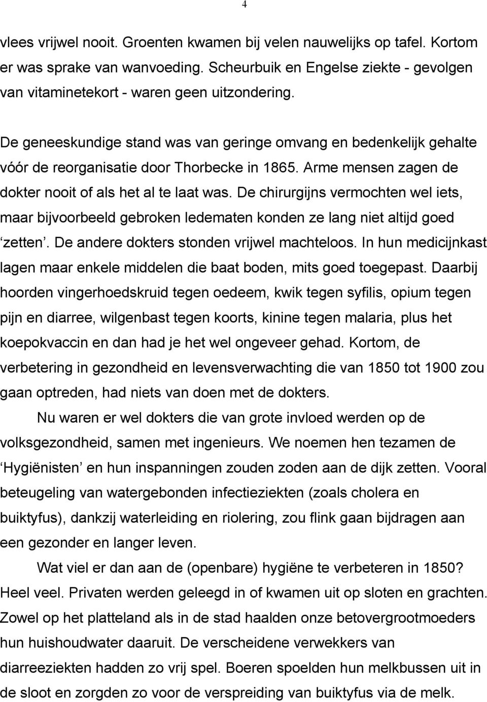 De chirurgijns vermochten wel iets, maar bijvoorbeeld gebroken ledematen konden ze lang niet altijd goed zetten. De andere dokters stonden vrijwel machteloos.