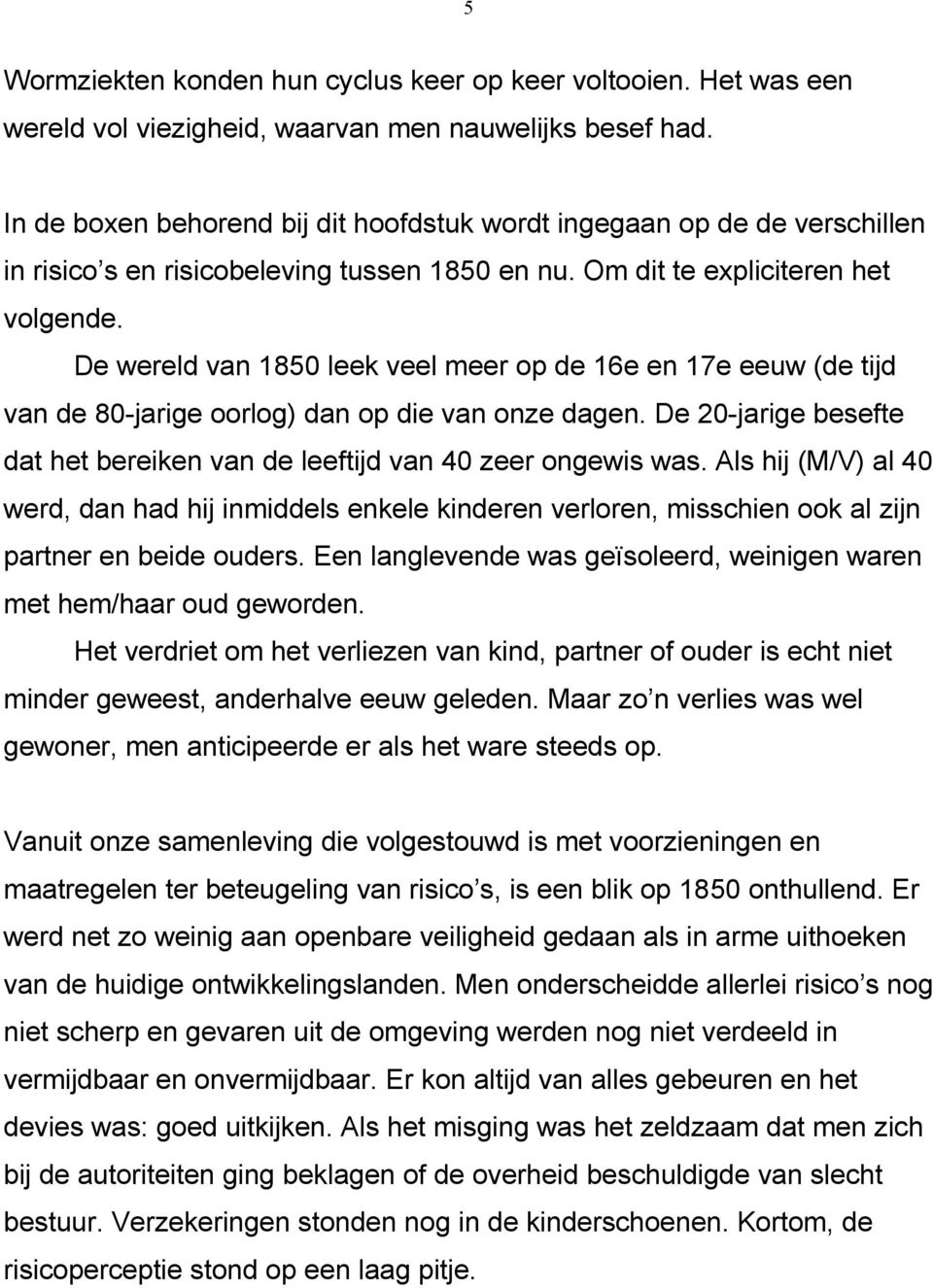 De wereld van 1850 leek veel meer op de 16e en 17e eeuw (de tijd van de 80-jarige oorlog) dan op die van onze dagen. De 20-jarige besefte dat het bereiken van de leeftijd van 40 zeer ongewis was.