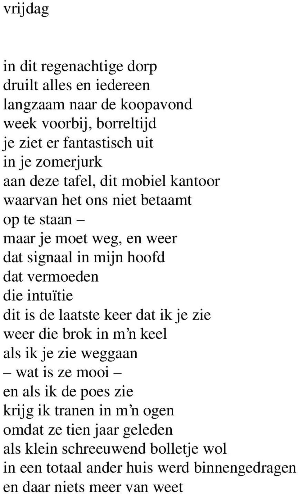 vermoeden die intuïtie dit is de laatste keer dat ik je zie weer die brok in m n keel als ik je zie weggaan wat is ze mooi en als ik de poes zie