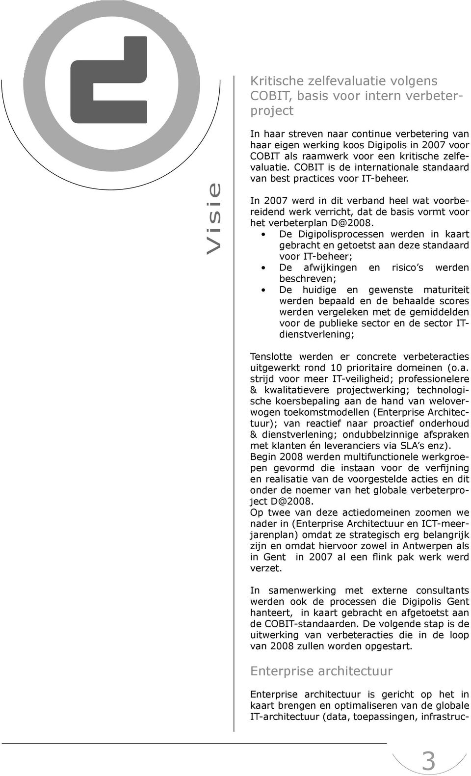 In 2007 werd in dit verband heel wat voorbereidend werk verricht, dat de basis vormt voor het verbeterplan D@2008.