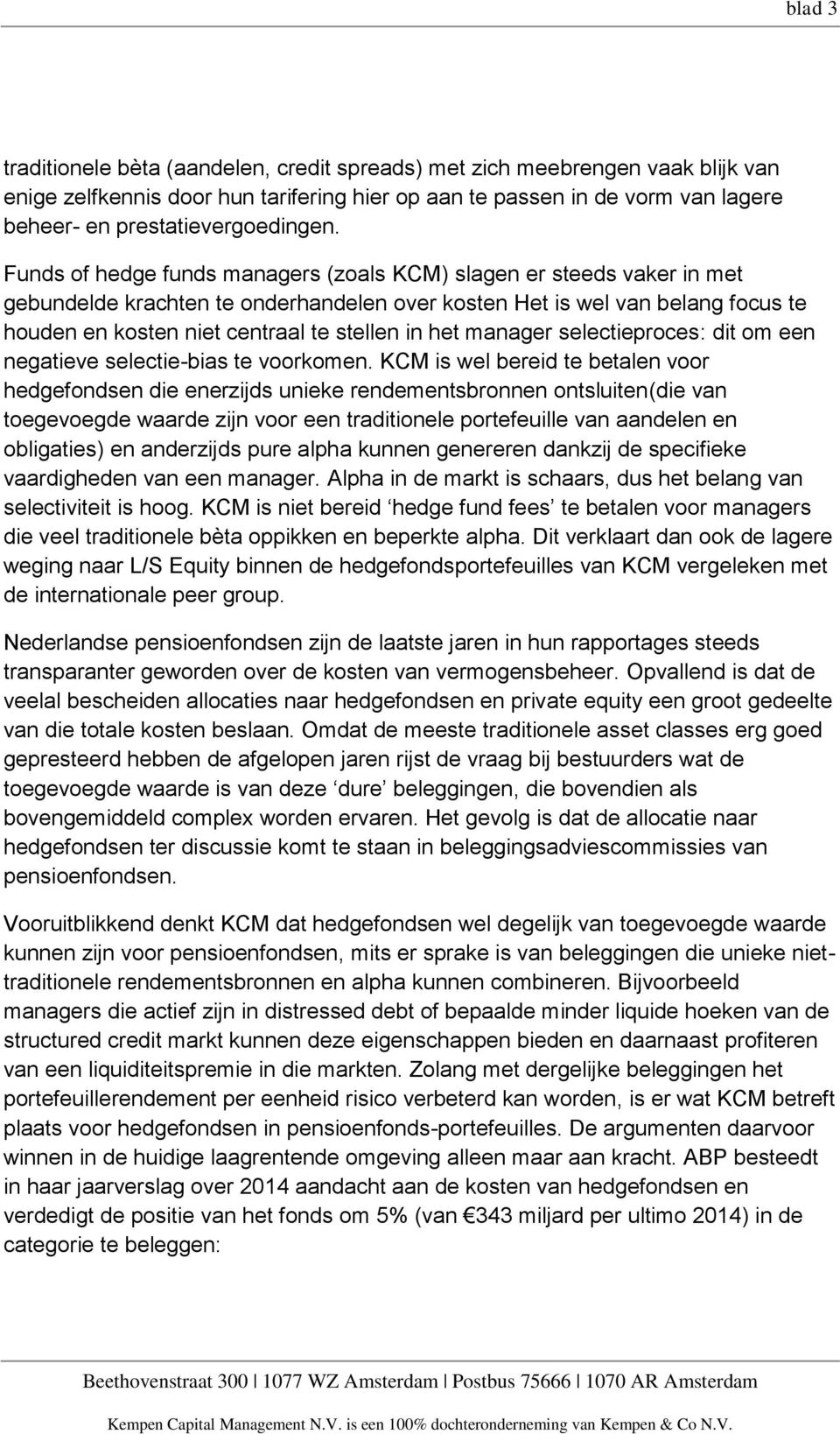 Funds of hedge funds managers (zoals KCM) slagen er steeds vaker in met gebundelde krachten te onderhandelen over kosten Het is wel van belang focus te houden en kosten niet centraal te stellen in