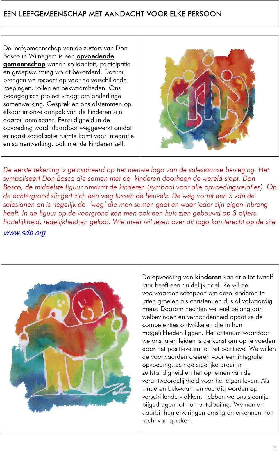 Gesprek en ons afstemmen op elkaar in onze aanpak van de kinderen zijn daarbij onmisbaar.