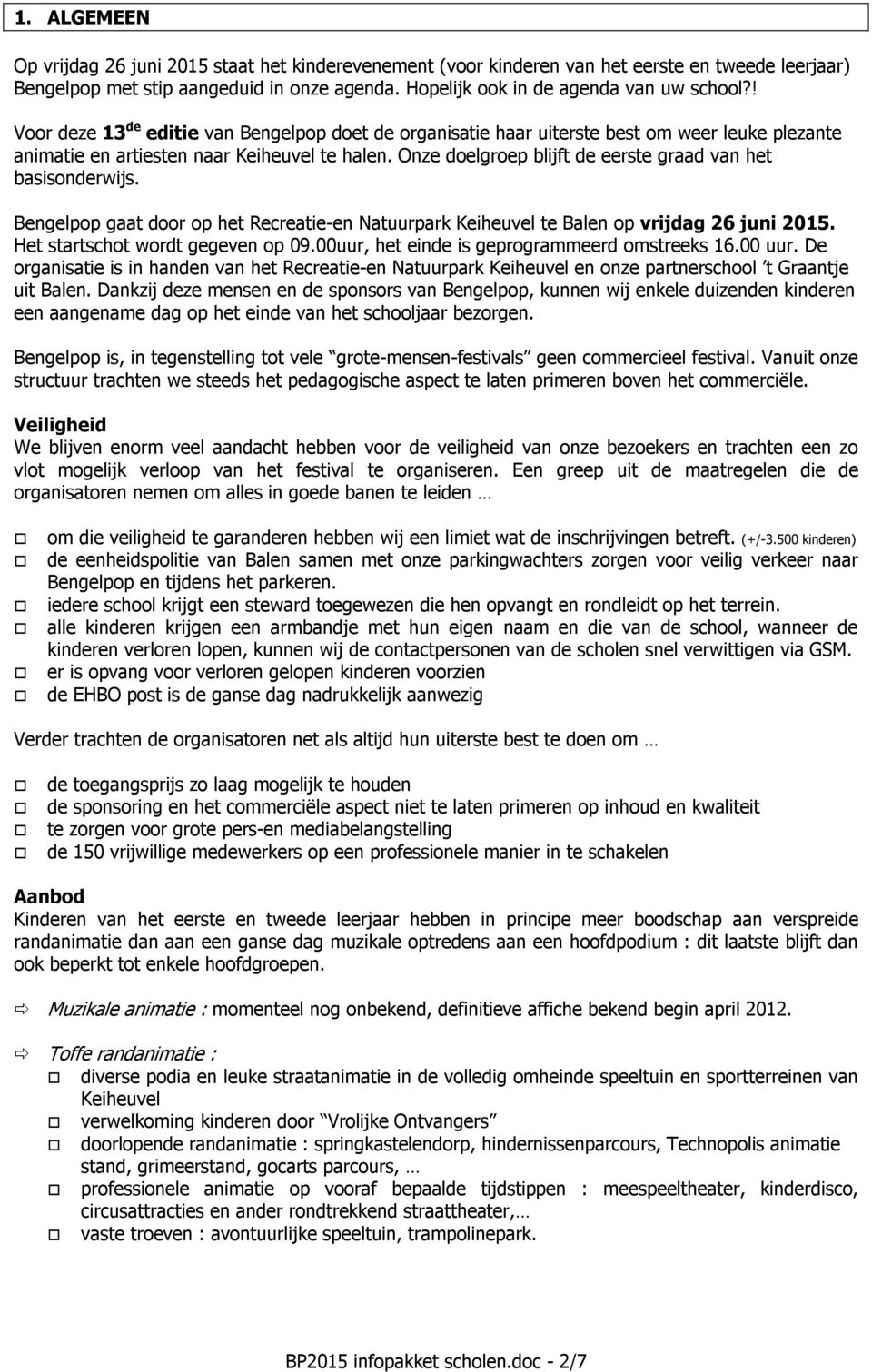 Onze doelgroep blijft de eerste graad van het basisonderwijs. Bengelpop gaat door op het Recreatie-en Natuurpark Keiheuvel te Balen op vrijdag 26 juni 2015. Het startschot wordt gegeven op 09.