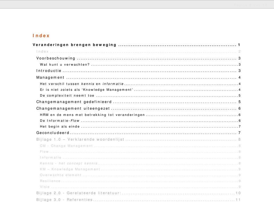 .. 5 Changemanagement uiteengezet... 6 HRM en de mens met betrekking tot veranderingen...6 De Informatie-Flow...6 Het begin als einde...7 Geconcludeerd... 7 Bijlage 1.