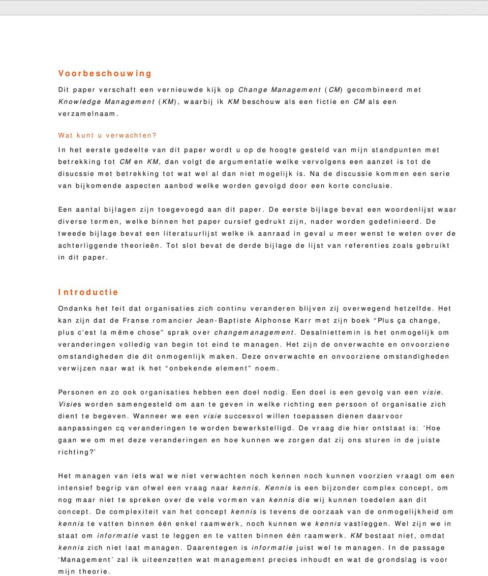 In het eerste gedeelte van dit paper wordt u op de hoogte gesteld van mijn standpunten met betrekking tot CM en KM, dan volgt de argumentatie welke vervolgens een aanzet is tot de disucssie met