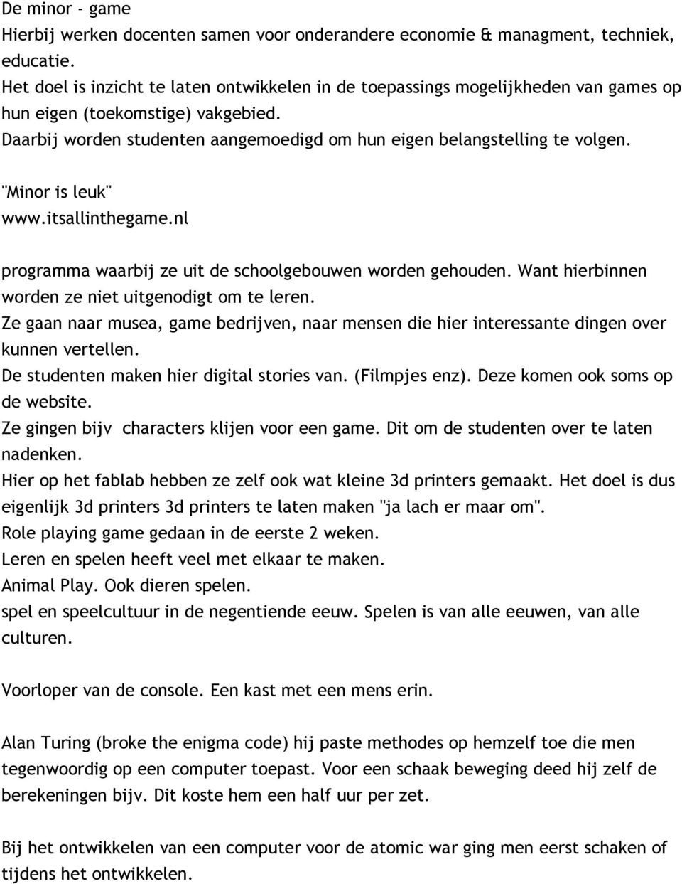 "Minor is leuk" www.itsallinthegame.nl programma waarbij ze uit de schoolgebouwen worden gehouden. Want hierbinnen worden ze niet uitgenodigt om te leren.