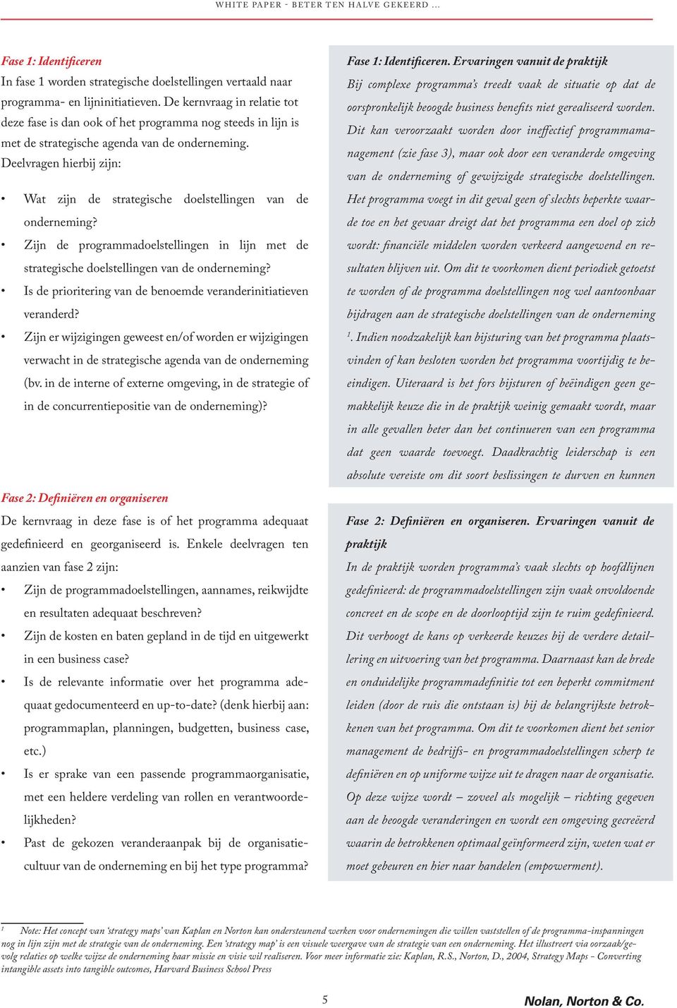 Deelvragen hierbij zijn: Wat zijn de strategische doelstellingen van de onderneming? Zijn de programmadoelstellingen in lijn met de strategische doelstellingen van de onderneming?