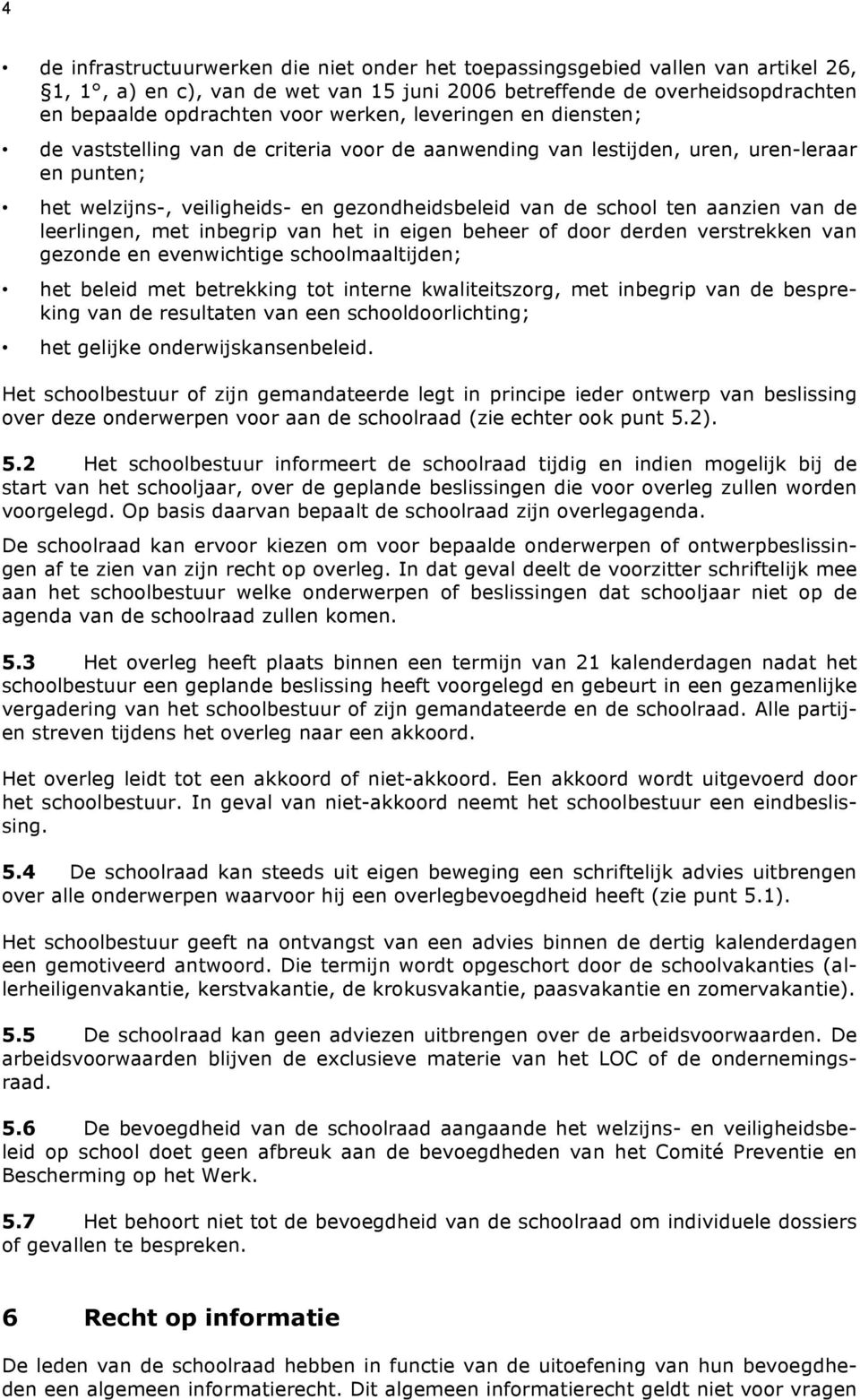 aanzien van de leerlingen, met inbegrip van het in eigen beheer of door derden verstrekken van gezonde en evenwichtige schoolmaaltijden; het beleid met betrekking tot interne kwaliteitszorg, met