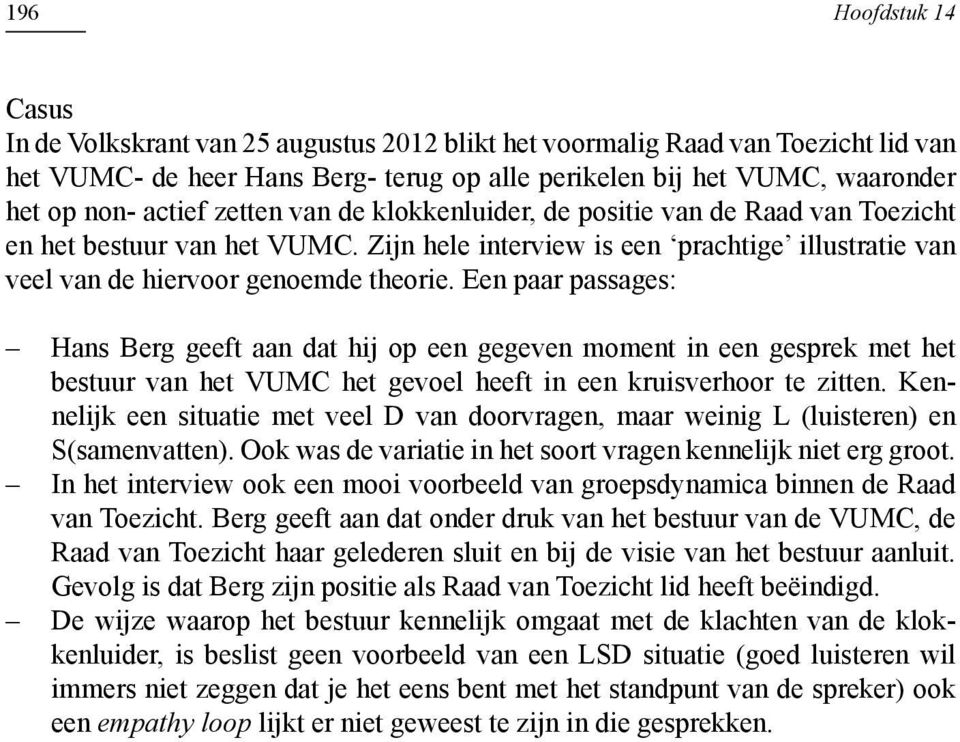 Een paar passages: Hans Berg geeft aan dat hij op een gegeven moment in een gesprek met het bestuur van het VUMC het gevoel heeft in een kruisverhoor te zitten.