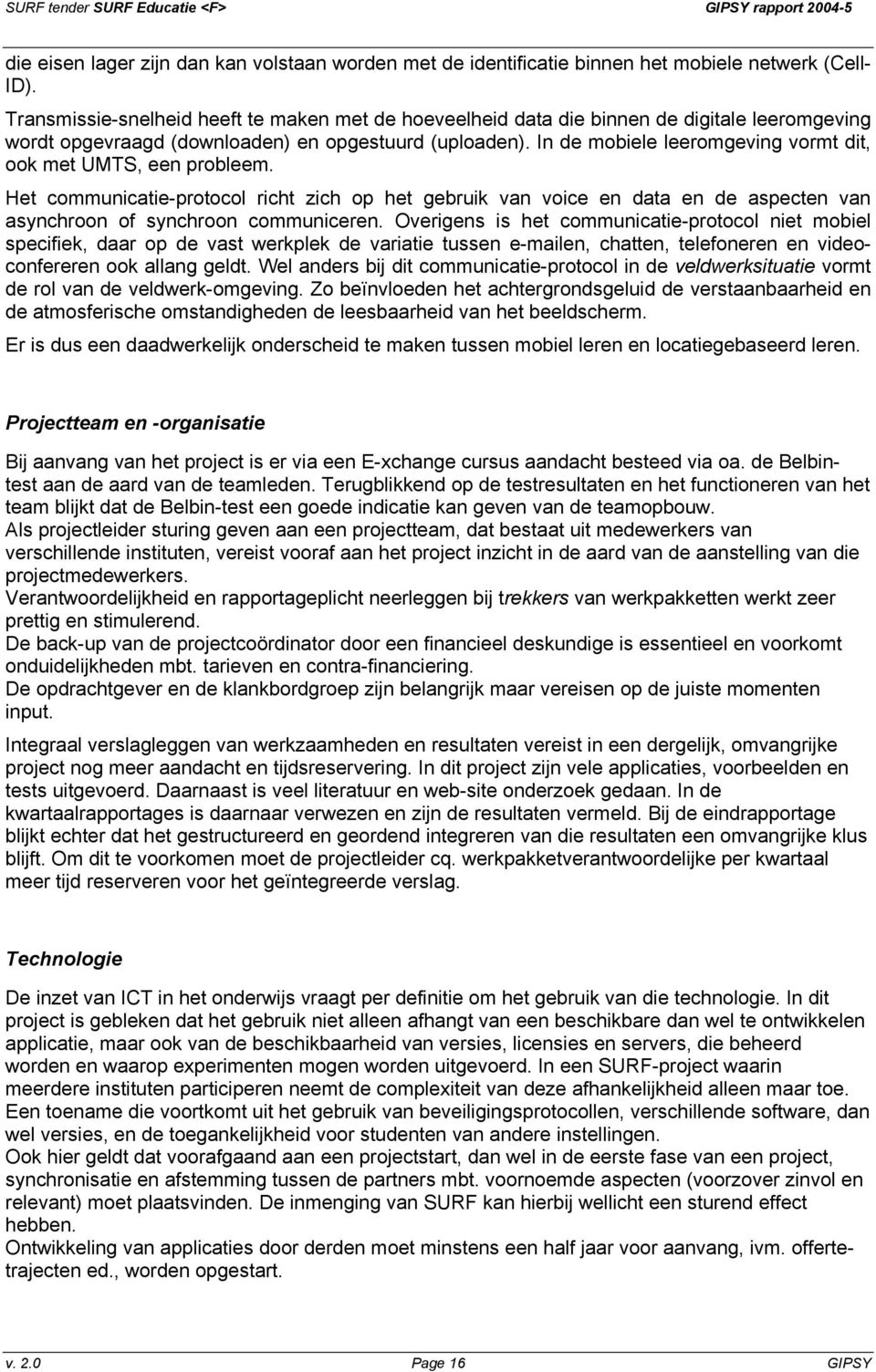 In de mobiele leeromgeving vormt dit, ook met UMTS, een probleem. Het communicatie-protocol richt zich op het gebruik van voice en data en de aspecten van asynchroon of synchroon communiceren.