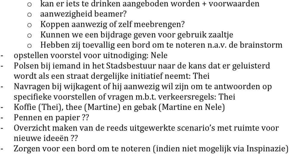 n voor gebruik zaaltje o Hebben zij toevallig een bord om te noteren n.a.v. de brainstorm - opstellen voorstel voor uitnodiging: Nele - Polsen bij iemand in het Stadsbestuur naar de kans dat er