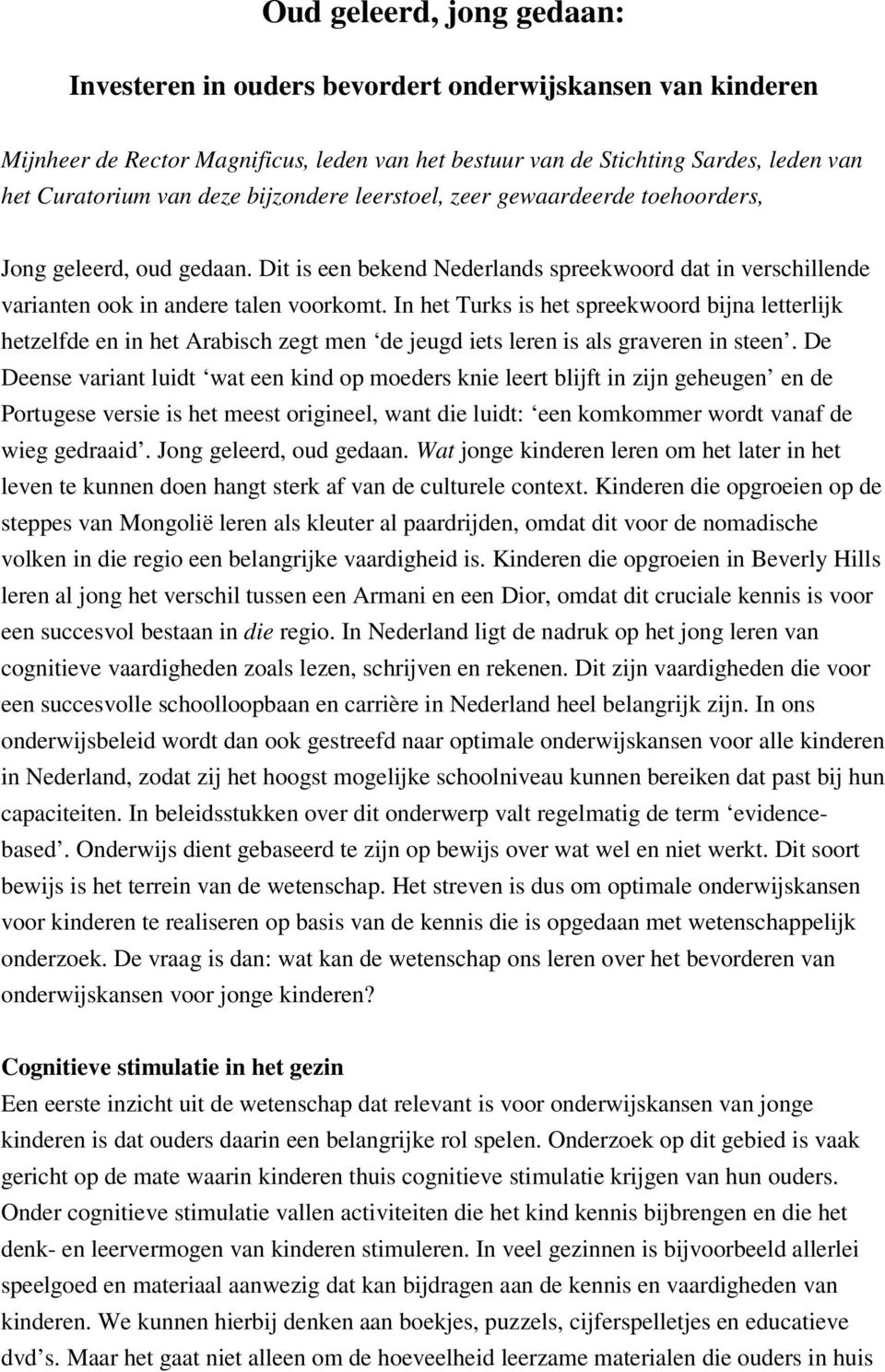 In het Turks is het spreekwoord bijna letterlijk hetzelfde en in het Arabisch zegt men de jeugd iets leren is als graveren in steen.