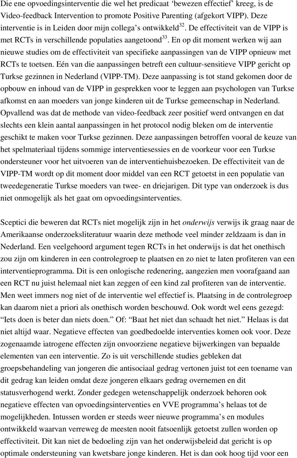 En op dit moment werken wij aan nieuwe studies om de effectiviteit van specifieke aanpassingen van de VIPP opnieuw met RCTs te toetsen.